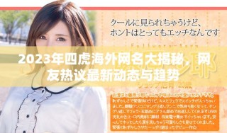 2023年四虎海外網(wǎng)名大揭秘，網(wǎng)友熱議最新動態(tài)與趨勢