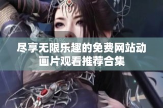 盡享無限樂趣的免費網站動畫片觀看推薦合集