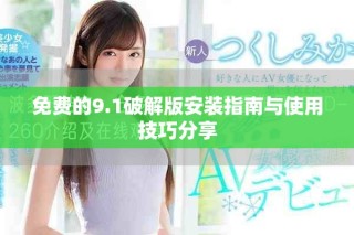 免費的9.1破解版安裝指南與使用技巧分享