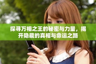 探尋萬(wàn)相之王的秘密與力量，揭開隱藏的真相與命運(yùn)之路