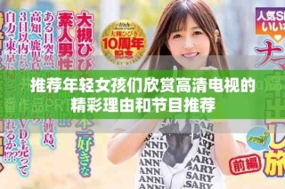 推薦年輕女孩們欣賞高清電視的精彩理由和節目推薦