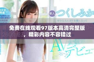免費在線觀看97版本高清完整版，精彩內容不容錯過