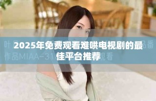 2025年免費觀看難哄電視劇的最佳平臺推薦