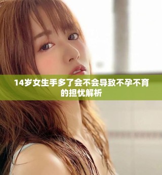 14歲女生手多了會(huì)不會(huì)導(dǎo)致不孕不育的擔(dān)憂解析
