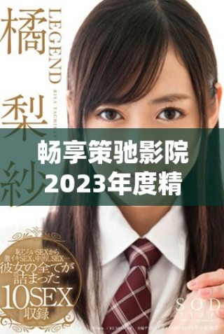 暢享策馳影院2023年度精彩影片全面體驗指南