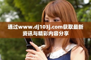 通過www.dj103j.com獲取最新資訊與精彩內容分享