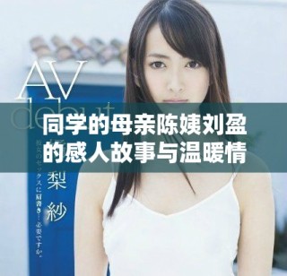 同學的母親陳姨劉盈的感人故事與溫暖情懷