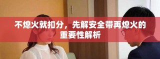 不熄火就扣分，先解安全帶再熄火的重要性解析