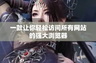一款讓你輕松訪問所有網站的強大瀏覽器
