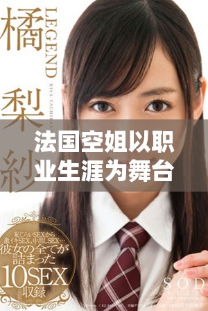 法國(guó)空姐以職業(yè)生涯為舞臺(tái)展現(xiàn)優(yōu)雅風(fēng)采與職場(chǎng)挑戰(zhàn)