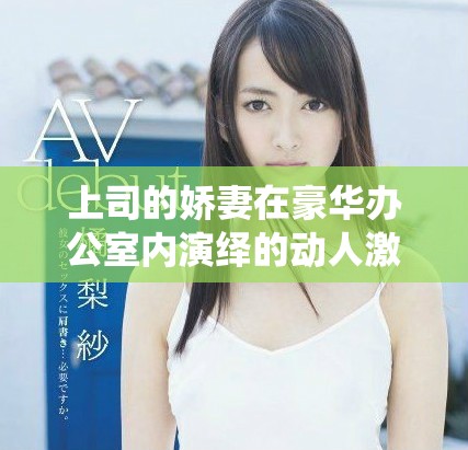 上司的嬌妻在豪華辦公室內演繹的動人激情三維動畫