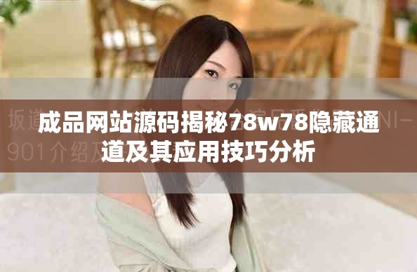 成品網(wǎng)站源碼揭秘78w78隱藏通道及其應(yīng)用技巧分析