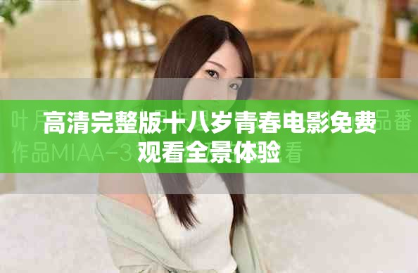 高清完整版十八歲青春電影免費觀看全景體驗