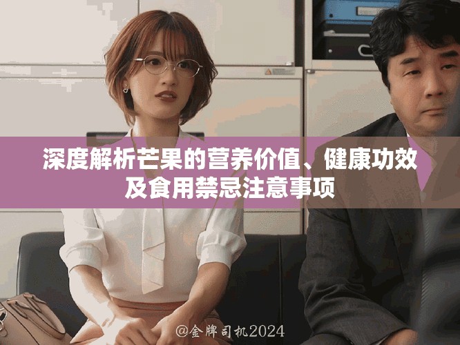 深度解析芒果的營(yíng)養(yǎng)價(jià)值、健康功效及食用禁忌注意事項(xiàng)
