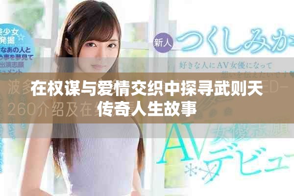 在權(quán)謀與愛(ài)情交織中探尋武則天傳奇人生故事