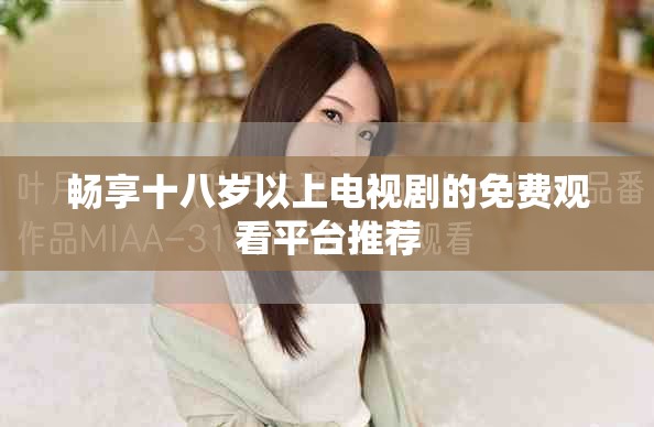 暢享十八歲以上電視劇的免費觀看平臺推薦