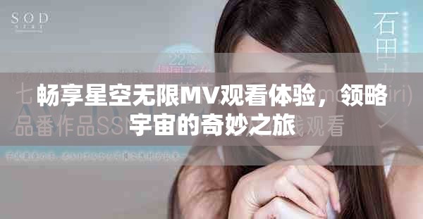 暢享星空無限MV觀看體驗，領略宇宙的奇妙之旅
