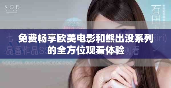 免費暢享歐美電影和熊出沒系列的全方位觀看體驗