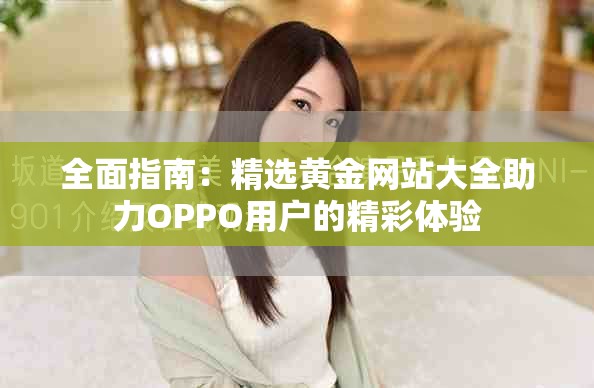 全面指南：精選黃金網站大全助力OPPO用戶的精彩體驗