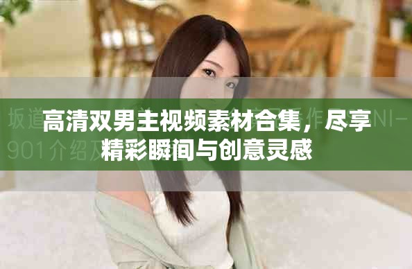高清雙男主視頻素材合集，盡享精彩瞬間與創意靈感