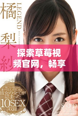 探索草莓視頻官網，暢享豐富視頻資源和精彩內容