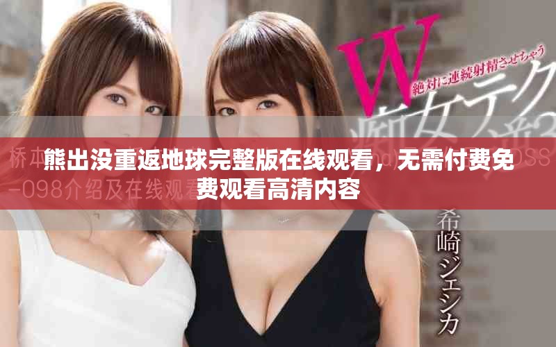 熊出沒重返地球完整版在線觀看，無需付費(fèi)免費(fèi)觀看高清內(nèi)容
