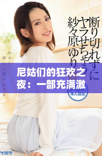 尼姑們的狂歡之夜：一部充滿激情與幽默的電影探秘