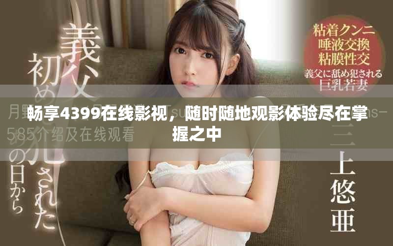 暢享4399在線影視，隨時隨地觀影體驗盡在掌握之中