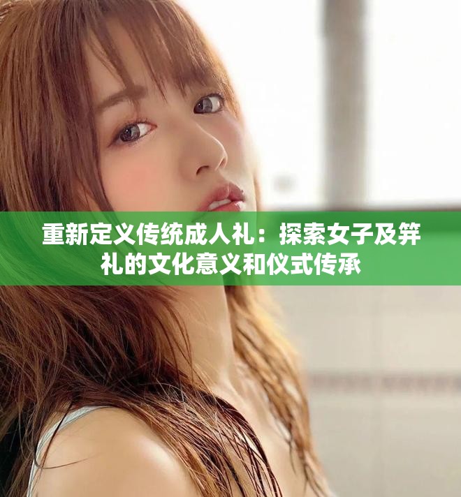 重新定義傳統成人禮：探索女子及笄禮的文化意義和儀式傳承