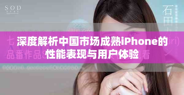 深度解析中國市場成熟iPhone的性能表現與用戶體驗