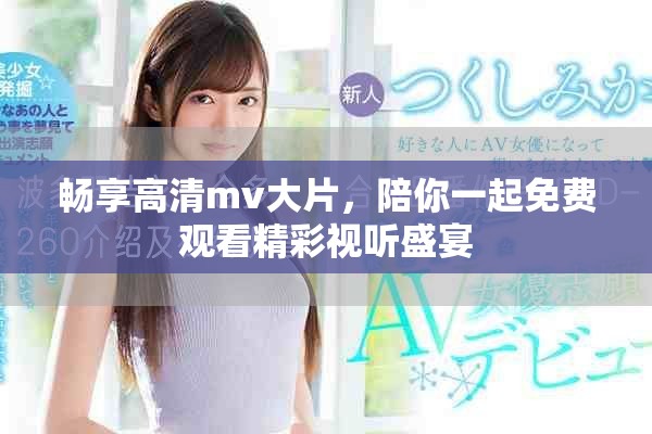 暢享高清mv大片，陪你一起免費觀看精彩視聽盛宴