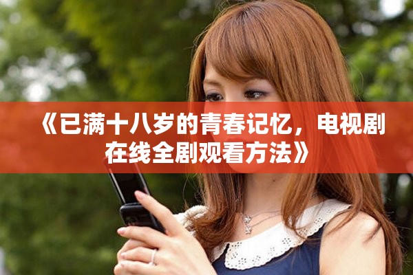 《已滿十八歲的青春記憶，電視劇在線全劇觀看方法》