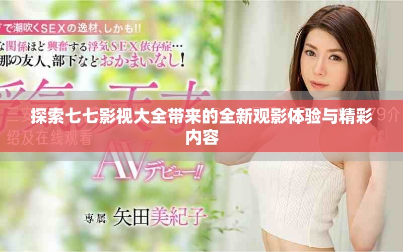 探索七七影視大全帶來的全新觀影體驗與精彩內容