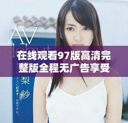 在線觀看97版高清完整版全程無廣告享受流暢體驗