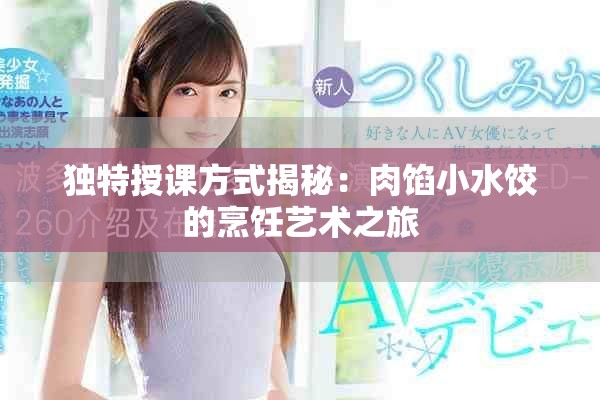 獨特授課方式揭秘：肉餡小水餃的烹飪藝術之旅