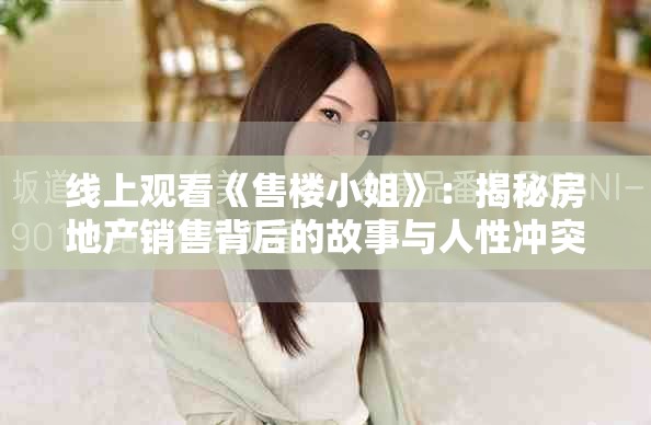 線上觀看《售樓小姐》：揭秘房地產銷售背后的故事與人性沖突