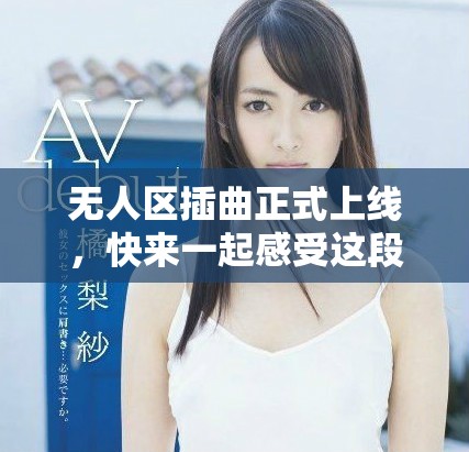 無人區插曲正式上線，快來一起感受這段音樂之旅吧