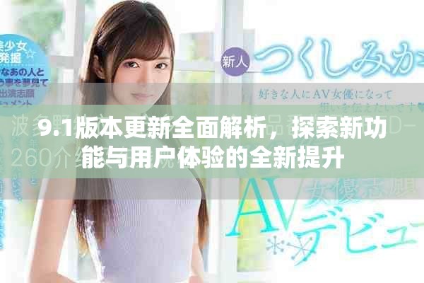 9.1版本更新全面解析，探索新功能與用戶體驗(yàn)的全新提升