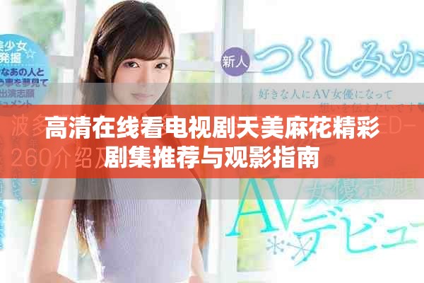 高清在線看電視劇天美麻花精彩劇集推薦與觀影指南