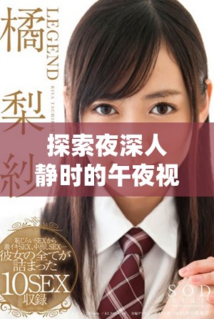 探索夜深人靜時(shí)的午夜視頻魅力與獨(dú)特體驗(yàn)