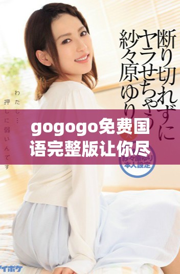 gogogo免費國語完整版讓你盡情享受精彩內容與樂趣