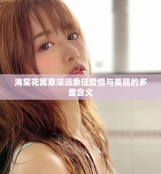 海棠花寓意深遠(yuǎn)象征愛情與美麗的多重含義