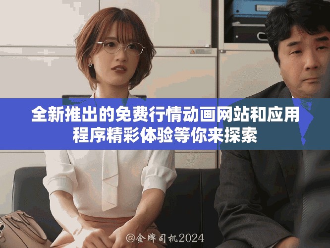 全新推出的免費行情動畫網站和應用程序精彩體驗等你來探索