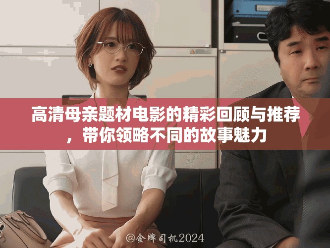 高清母親題材電影的精彩回顧與推薦，帶你領略不同的故事魅力