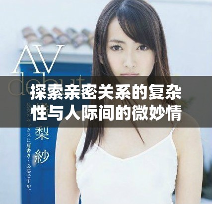 探索親密關系的復雜性與人際間的微妙情感交織