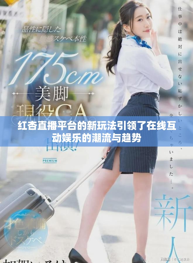 紅杏直播平臺的新玩法引領了在線互動娛樂的潮流與趨勢