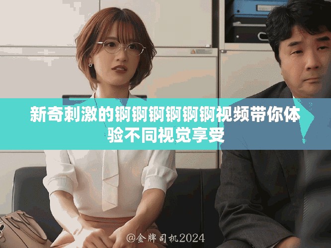 新奇刺激的錒錒錒錒錒錒視頻帶你體驗不同視覺享受