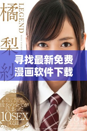 尋找最新免費漫畫軟件下載方法，暢享精彩漫畫世界