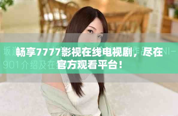 暢享7777影視在線電視劇，盡在官方觀看平臺！