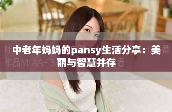 中老年媽媽的pansy生活分享：美麗與智慧并存